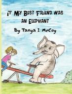 If My Best Friend Was an Elephant di Tanya McCoy edito da America Star Books