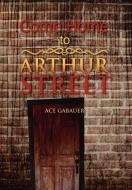 Come Home to Arthur Street di Ace Gabauer edito da Xlibris