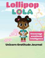 Lollipop Lola Unicorn Gratitude Journal di Kiki Bryant edito da Lulu.com