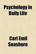 Psychology In Daily Life di Carl Emil Seashore edito da General Books