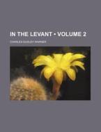 In The Levant (volume 2) di Charles Dudley Warner edito da General Books Llc