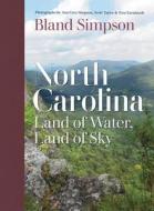 North Carolina: Land of Water, Land of Sky di Bland Simpson edito da UNIV OF NORTH CAROLINA PR