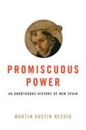 Promiscuous Power di Martin Austin Nesvig edito da University Of Texas Press