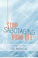 Stop Sabotaging Your Life: 3 Steps to Your Full Potential di Bruno Logreco edito da Createspace