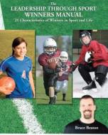 The Leadership Through Sport Winners Manual: 21 Characteristics of Winners in Sport and Life di MR Bruce Beaton edito da Createspace