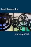 Smallbusiness.Inc: Small Business Marketing Blueprint di Duke Morris edito da Createspace