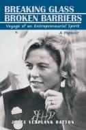 Breaking Glass - Broken Barriers: Voyage of an Entrepreneurial Spirit di Joyce Verplank Hatton edito da AUTHOR SOLUTIONS