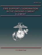 Fire Support Coordination in the Ground Combat Element di U. S. Marine Corps edito da Createspace