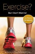 Exercise? But I Don't Want To!: The Motivated Mover Method for Women di Cathy Dean edito da Createspace