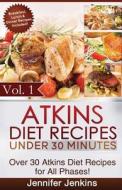 Atkins Diet Recipes Under 30 Minutes: Over 30 Atkins Recipes for All Phases (Includes Atkins Induction Recipes) di Jennifer Jenkins edito da Createspace