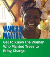 Wangari Maathai: Get to Know the Woman Who Planted Trees to Bring Change di Lisa A. Crayton edito da CAPSTONE PR