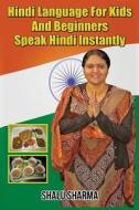 Hindi Language for Kids and Beginners: Speak Hindi Instantly di Shalu Sharma edito da Createspace