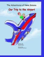 The Adventures of Nana Banana: Our Trip to the Airport di Meryl Fawn edito da Createspace