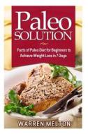 Paleo Solution: Facts of Paleo Diet for Beginners to Achieve Weight Loss in 7 Days di Warren Melton edito da Createspace