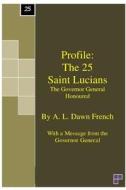Profile: The 25 Saint Lucians: (The Governor General Honoured) di A. L. Dawn French edito da Createspace