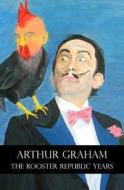 The Rooster Republic Years di Arthur Graham edito da Createspace