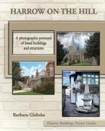 Harrow on the Hill: A Photographic Portrayal of Listed Buildings and Structures di Barbara Glebska edito da Createspace