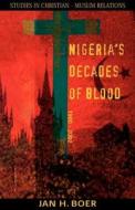 Nigeria's Decades of Blood 1980-2002: Studies in Christian-Muslim Relations di Jan H. Boer edito da Essence Publishing (Canada)