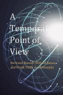A Temporal Point of View: Bertrand Russell, William James, and Frank Thilly on Philosophy di David Christopher Lane edito da LIGHTNING SOURCE INC