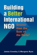 Building a Better International NGO di James Crowley edito da Kumarian Press