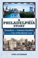 A Philadelphia Story: Founders and Famous Families from the City of Brotherly Love di Lori Litchman edito da CLERISY PR