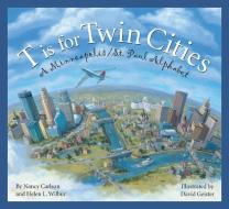 T Is for Twin Cities: A Minneapolis/St. Paul Alphabet di Nancy L. Carlson, Barry McCool edito da SLEEPING BEAR PR