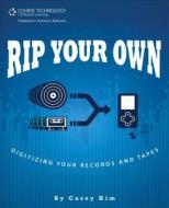 Rip Your Own: Digitizing Your Records And Tapes di Casey Kim edito da Cengage Learning, Inc