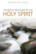 The Beauty and Glory of the Holy Spirit edito da REFORMATION HERITAGE BOOKS