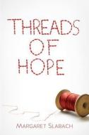 Threads of Hope di Margaret Slabach edito da XULON PR