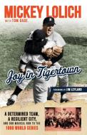 Joy in Tigertown di Tom Gage, Mickey Lolich, Jim Leyland edito da Triumph Books