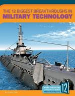 The 12 Biggest Breakthroughs in Military Technology di Vicki C. Hayes edito da 12 STORY LIB