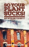 So Your Plant Sucks!: What are you going to do about it? di Casey Williams edito da WALDORF PUB