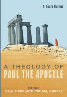 A Theology of Paul the Apostle, Part One di G. Roger Greene edito da Pickwick Publications