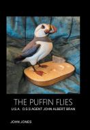 The Puffin Flies: U.S.A. O.S.S Agent John Albert Bran di John Jones edito da XLIBRIS US