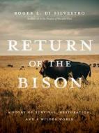 Return of the Bison: A Story of Survival, Restoration, and a Wilder World di Roger Di Silvestro edito da MOUNTAINEERS BOOKS