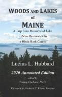 Woods and Lakes of Maine - 2020 Annotated Edition: A Trip from Moosehead Lake to New Brunswick in a Birch-Bark Canoe di Tommy Carbone, Lucius L. Hubbard edito da BURNT JACKET