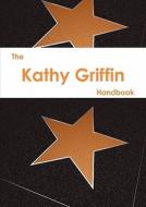 The Kathy Griffin Handbook - Everything You Need To Know About Kathy Griffin edito da Emereo Pty Limited