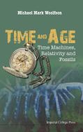 Time And Age: Time Machines, Relativity And Fossils di Woolfson Michael Mark edito da Imperial College Press