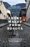 Short Walks From Bogota di Tom Feiling edito da Penguin Books Ltd