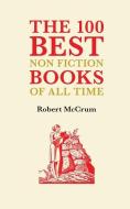 The 100 Best Nonfiction Books di Robert McCrum edito da Galileo Publishers