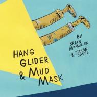 Hang Glider and Mud Mask di Brian McMullen, Jason Jagel edito da McSweeney's Publishing