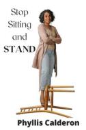 Stop Sitting and Stand di Phyllis Calderon edito da APS Books & More