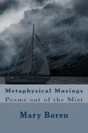 Metaphysical Musings: Poems Out of the Mist di Mary Boren edito da Createspace Independent Publishing Platform