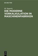 Die moderne Vorkalkulation in Maschinenfabriken di M. Siegerist edito da De Gruyter