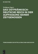 Das Ostfränkisch-Deutsche Reich in der Auffassung seiner Zeitgenossen di Wolfgang Eggert edito da De Gruyter