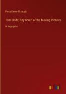 Tom Slade; Boy Scout of the Moving Pictures di Percy Keese Fitzhugh edito da Outlook Verlag