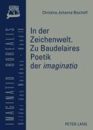 In der Zeichenwelt. Zu Baudelaires Poetik der imaginatio di Christina Johanna Bischoff edito da Lang, Peter GmbH