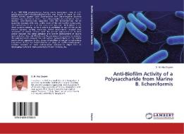 Anti-Biofilm Activity of a Polysaccharide from Marine B. licheniformis di S. M. Abu Sayem edito da LAP Lambert Academic Publishing