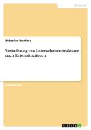 Veränderung von Unternehmensstrukturen nach Krisensituationen di Sebastian Borchers edito da GRIN Verlag