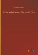 Bulfinch's Mythology: The Age Of Fable di Thomas Bulfinch edito da Outlook Verlag